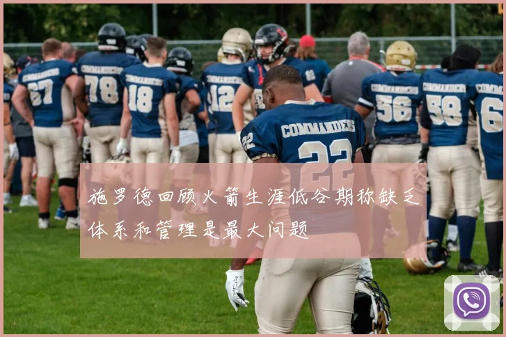 施罗德回顾火箭生涯低谷期称缺乏体系和管理是最大问题